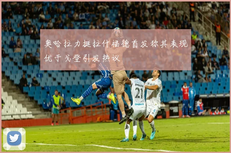 奥哈拉力挺拉什福德首发称其表现优于戈登引发热议